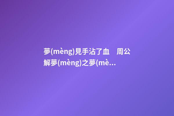 夢(mèng)見手沾了血　周公解夢(mèng)之夢(mèng)到手沾了血